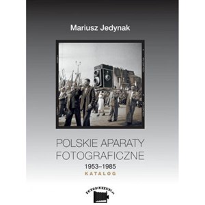 Polskie aparaty fotograficzne 1953-1985. KATALOG 1953-1985 Katalog