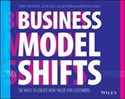 Business Model Shifts Six Ways to Create New Value For Customers