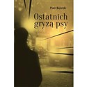 Ostatnich gryzą psy  - Piotr Bojarski