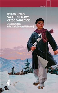 Światu nie mamy czego zazdrościć Zwyczajne losy mieszkańców Korei Północnej