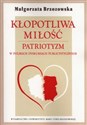 Kłopotliwa miłość Patriotyzm w polskich dyskursach publicystycznych - Małgorzata Brzozowska