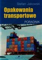 Opakowania transportowe Poradnik - Stefan Jakowski
