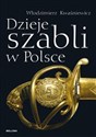 Dzieje szabli w Polsce - Włodzimierz Kwaśniewicz