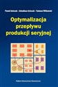 Optymalizacja przepływu produkcji seryjnej - Paweł Antczak, Arkadiusz Antczak, Tadeusz Witkowski