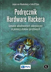 Podręcznik Hardware Hackera Łamanie wbudowanych zabezpieczeń za pomocą ataków sprzętowych