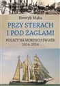 Przy sterach i pod żaglami Poczet ludzi morza 1914-2014 - Henryk Mąka