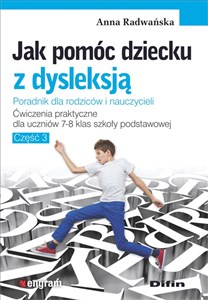 Jak pomóc dziecku z dysleksją. Ćwiczenia praktyczne dla uczniów klas 7-8 szkoły podstawowej Część 3