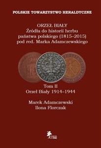 ORZEŁ BIAŁY Źródła do historii herbu państwa polskiego (1815-2015) Tom II Orzeł Biały 1914-1944 - Księgarnia Niemcy (DE)