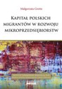 Kapitał polskich migrantów  w rozwoju mikroprzedsiębiorstw - Małgorzata Grotte