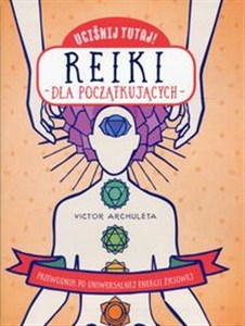 Uciśnij tutaj! Reiki dla początkujących Przewodnik po uniwersalnej energii życiowej