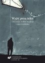 Wyjść poza tekst. Literatura wobec tradycji...  - red. Szymon Piotr Kukulak, Józef Olejniczak