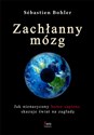 Zachłanny mózg. Jak nienasycony homo sapiens skazuje świat na zagładę Zachłanny mózg. Jak nienasycony homo sapiens skazuje świat na zagładę