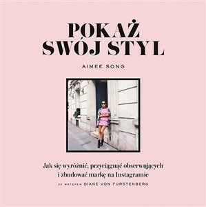 Pokaż swój styl Jak się wyróżnić, przyciągnąć obserwujących i zbudować markę na Instagramie