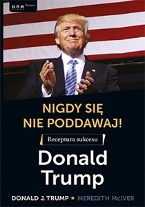 Nigdy się nie poddawaj! Receptura sukcesu Donald Trump