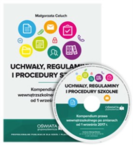 Uchwały, regulaminy i procedury szkolne Kompendium prawa wewnątrzszkolnego po zmianach od 1 września 2017 r.