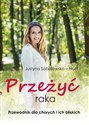 Przeżyć raka Przewodnik dla chorych i ich rodzin - Justyna Sobolewska-Noël