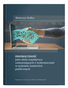 Innowacyjność jako efekt współpracy zamawiających z wykonawcami w systemie zamówień publicznych