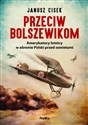 Przeciw bolszewikom Amerykańscy lotnicy w obronie Polski przed sowietami - Janusz Cisek
