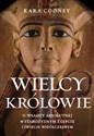 Wielcy królowie O władzy absolutnej w starożytnym Egipcie i świecie współczesnym - Kara Cooney