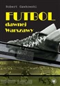 Futbol dawnej Warszawy - Robert Gawkowski