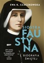 Siostra Faustyna Biografia świętej - Ewa K. Czaczkowska