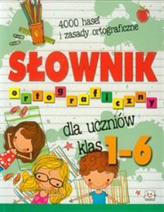 Słownik ortograficzny dla uczniów klas 1-6 szkoła podstawowa