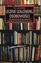 Leczenie uzależnionej osobowości Jak uwolnić się od nałogowych zachowań i uzależniających relacji