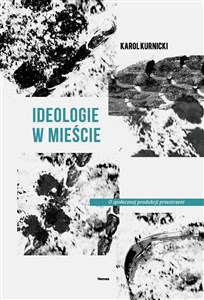 Ideologie w mieście O społecznej produkcji przestrzeni