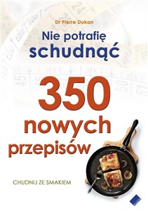 Nie potrafię schudnąć 350 nowych przepisów Chudnij ze smakiem