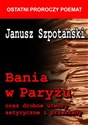 Bania w Paryżu oraz drobne utwory satyryczne i przekłady - Janusz Szpotański