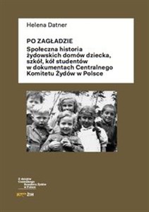 Po Zagładzie Społeczna historia żydowskich domów dziecka, szkół, kół studentów w dokumentach Centralnego Komitetu