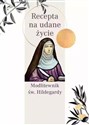 Recepta na udane życie. Modlitewnik św. Hildegardy - Św. Hildegarda Z Bingen