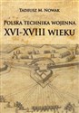 Polska technika wojenna XVI-XVIII wieku - Tadeusz M. Nowak