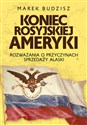 Koniec rosyjskiej Ameryki Rozważania o przyczynach sprzedaży Alaski - Marek Budzisz