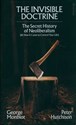 The Invisible Doctrine The Secret History of Neoliberalism (& How It Came to Control Your Life) - George Monbiot, Peter Hutchison