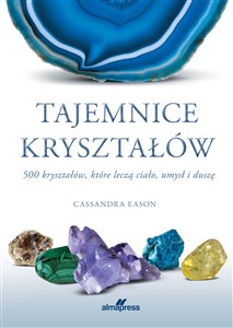 Tajemnice kryształów 500 kryształów, które leczą ciało, umysł i duszę