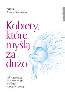 Kobiety które myślą za dużo Jak uwolnić się od nadmiernego myślenia i osiągnąć spokój