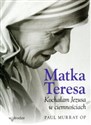 Matka Teresa Kochałam Jezusa w ciemnościach