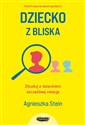 Dziecko z bliska Zbuduj z dzieckiem szczęśliwą relację - Agnieszka Stein