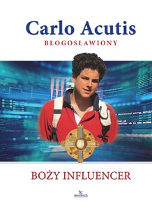 Carlo Acutis Błogosławiony Boży influencer