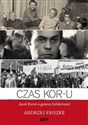 Czas KOR-u Jacek Kuroń a geneza Solidarności