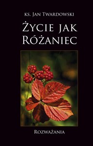 Życie jak różaniec Rozważania