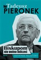 Biskupom nie wolno milczeć Ostatnie felietony - Tadeusz Pieronek