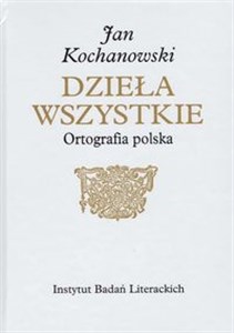 Jan Kochanowski Dzieła Wszystkie Ortografia polska