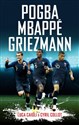 Pogba, Mbappe, Griezmann: The French Revolution (Luca Caioli) 