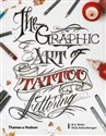 The Graphic Art of Tattoo Lettering A Visual Guide to Contemporary Styles and Designs - B.J. Betts, Nick Schonberger