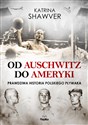 Od Auschwitz do Ameryki Niezwykła historia polskiego pływaka - Katrina Shawver