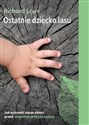 Ostatnie dziecko lasu Jak uchronić nasze dzieci przed zespołem deficytu natury - Richard Louv