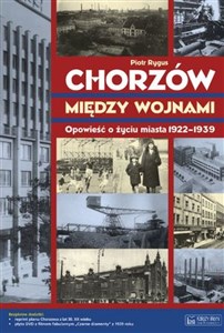 Chorzów między wojnami Opowieść o życiu miasta 1922-1939