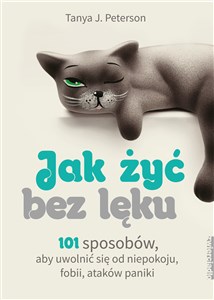 Jak żyć bez lęku 101 sposobów, aby się uwolnić od niepokoju, fobii, ataków paniki